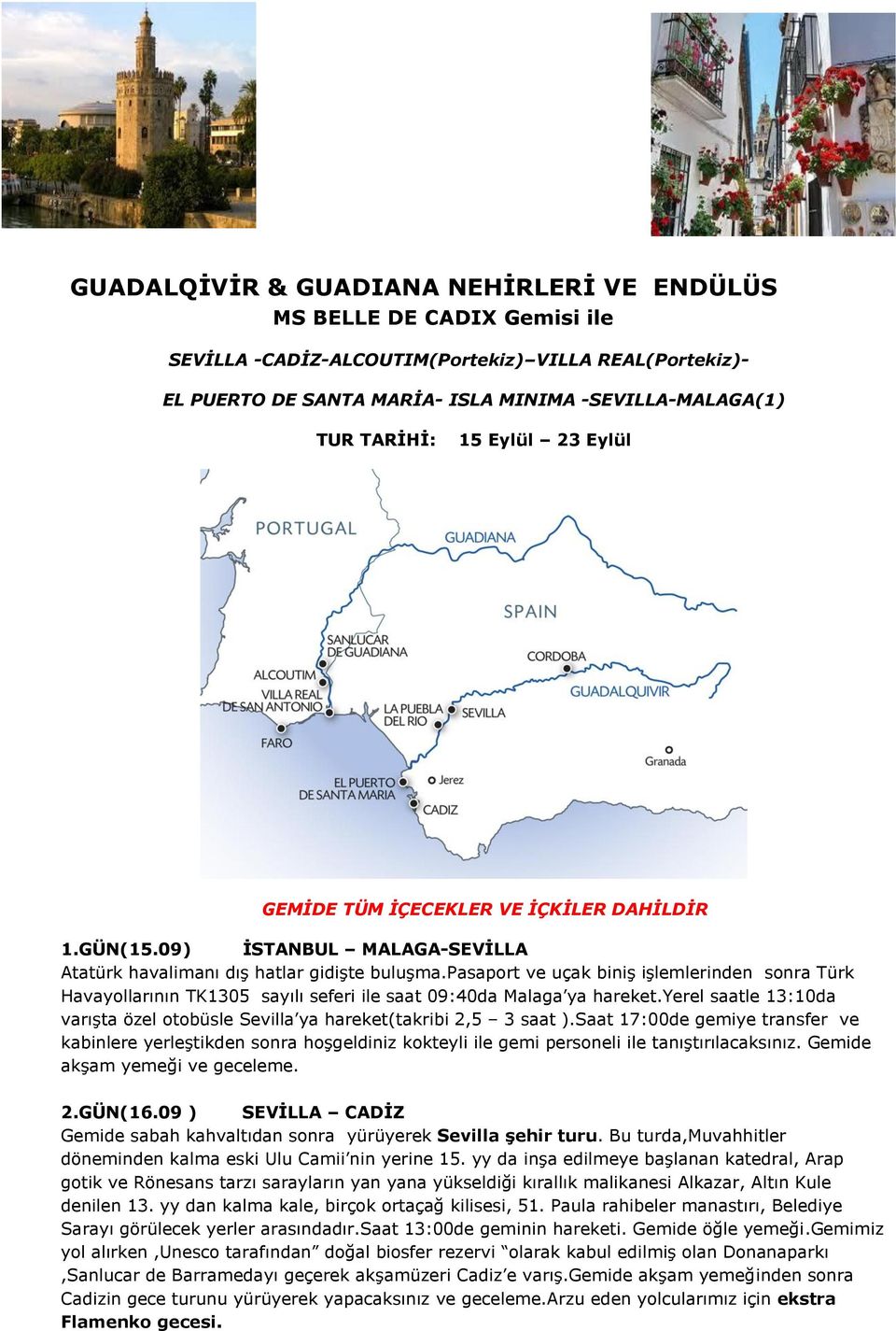 pasaport ve uçak biniş işlemlerinden sonra Türk Havayollarının TK1305 sayılı seferi ile saat 09:40da Malaga ya hareket.