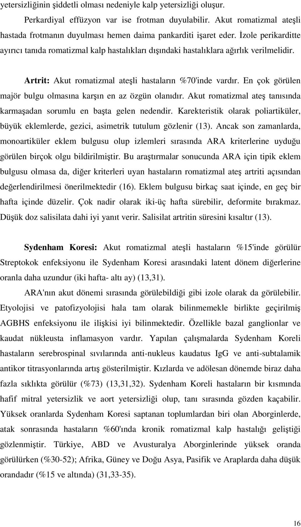 En çok görülen majör bulgu olmasına karın en az özgün olanıdır. Akut romatizmal ate tanısında karmaadan sorumlu en bata gelen nedendir.