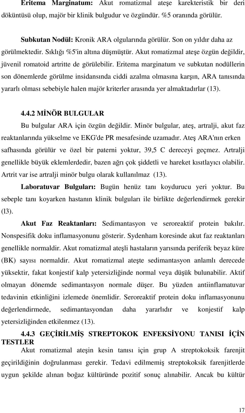 Eritema marginatum ve subkutan nodüllerin son dönemlerde görülme insidansında ciddi azalma olmasına karın, ARA tanısında yararlı olması sebebiyle halen majör kriterler arasında yer almaktadırlar (13).