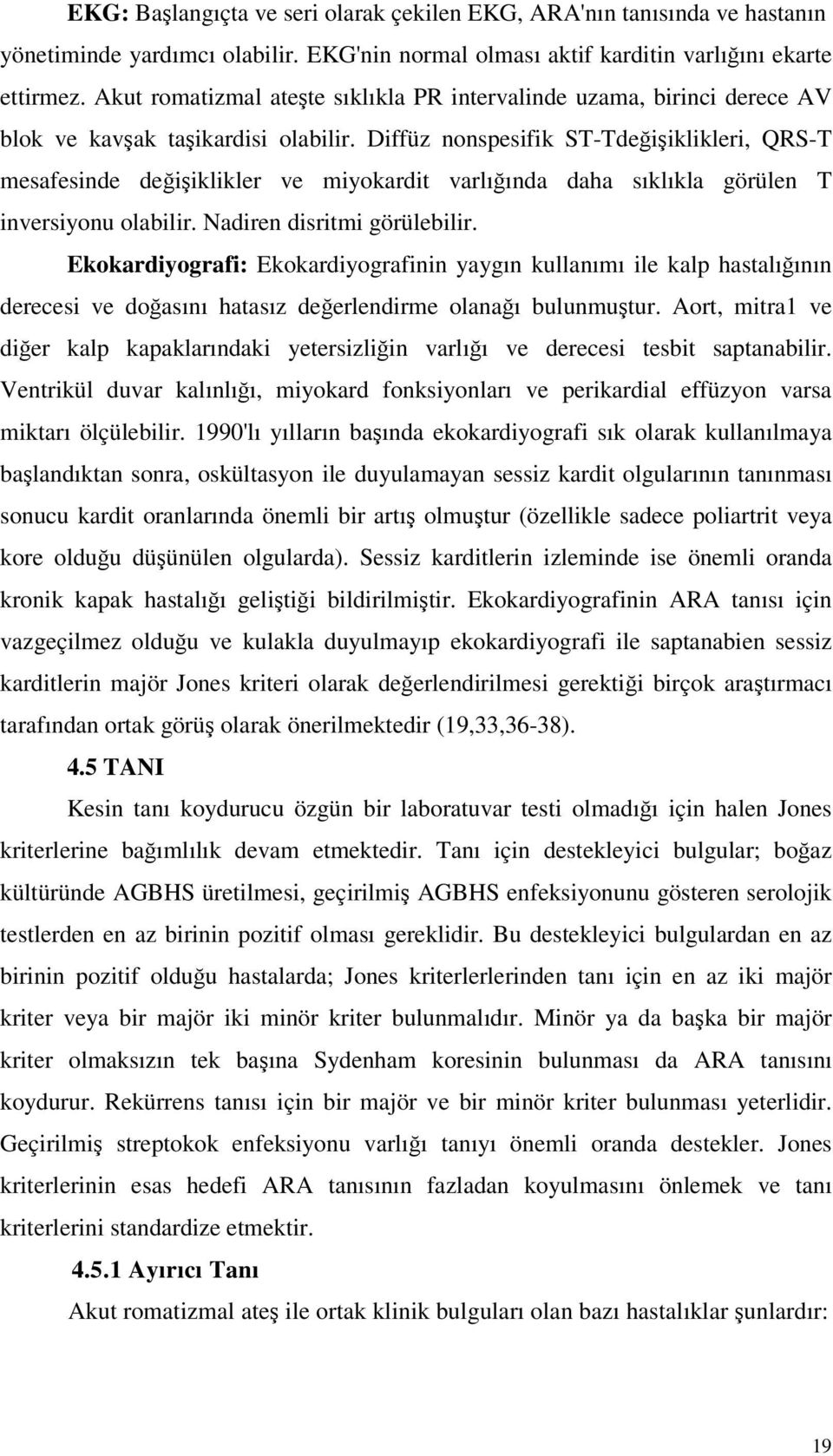 Diffüz nonspesifik ST-Tdeiiklikleri, QRS-T mesafesinde deiiklikler ve miyokardit varlıında daha sıklıkla görülen T inversiyonu olabilir. Nadiren disritmi görülebilir.