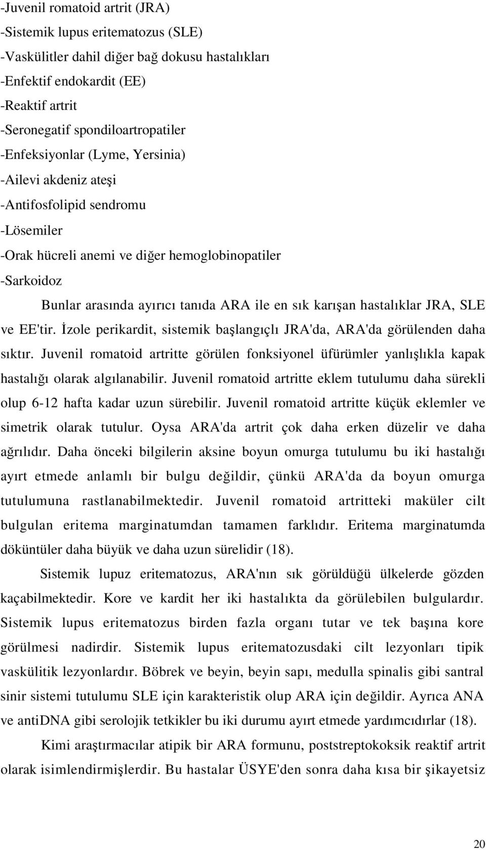 hastalıklar JRA, SLE ve EE'tir. zole perikardit, sistemik balangıçlı JRA'da, ARA'da görülenden daha sıktır.