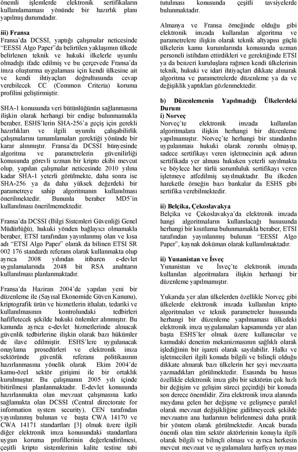 da imza oluşturma uygulaması için kendi ülkesine ait ve kendi ihtiyaçları doğrultusunda cevap verebilecek CC (Common Criteria) koruma profilini geliştirmiştir.