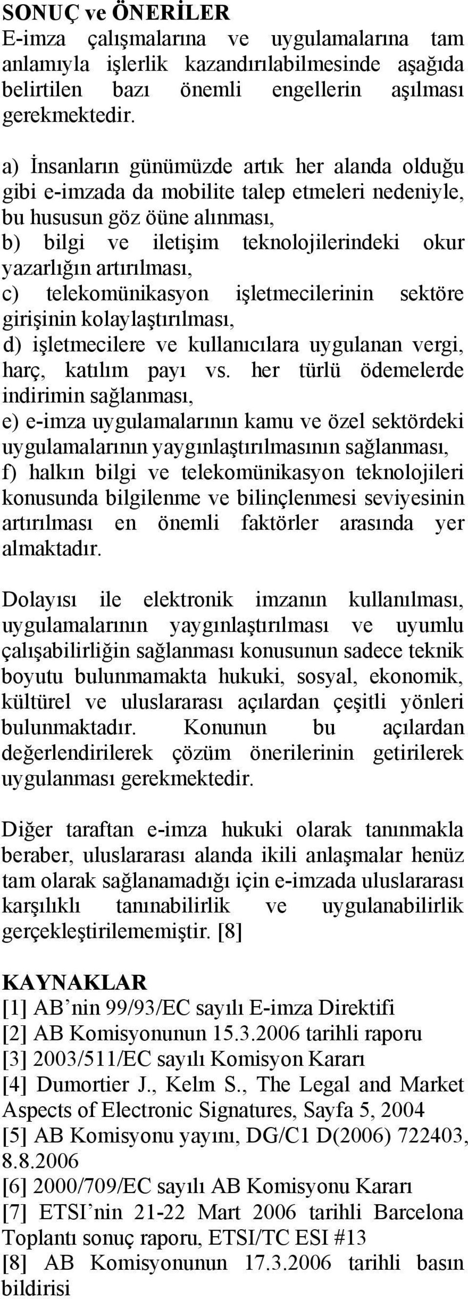 c) telekomünikasyon işletmecilerinin sektöre girişinin kolaylaştırılması, d) işletmecilere ve kullanıcılara uygulanan vergi, harç, katılım payı vs.