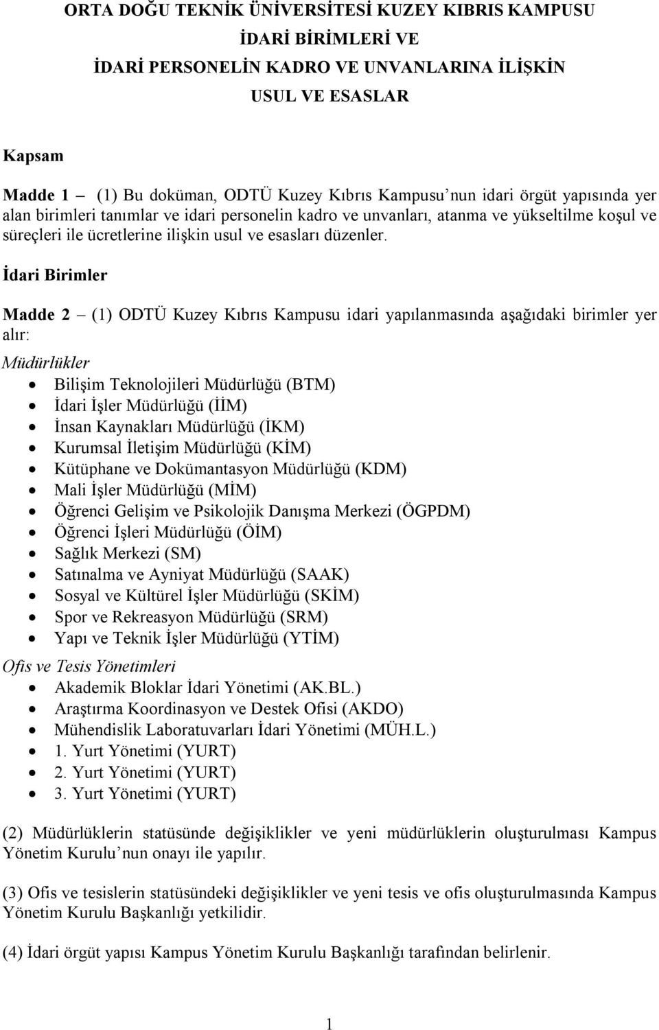 İdari Birimler Madde 2 (1) ODTÜ Kuzey Kıbrıs Kampusu idari yapılanmasında aşağıdaki birimler yer alır: Müdürlükler Bilişim Teknolojileri Müdürlüğü (BTM) İdari İşler Müdürlüğü (İİM) İnsan Kaynakları