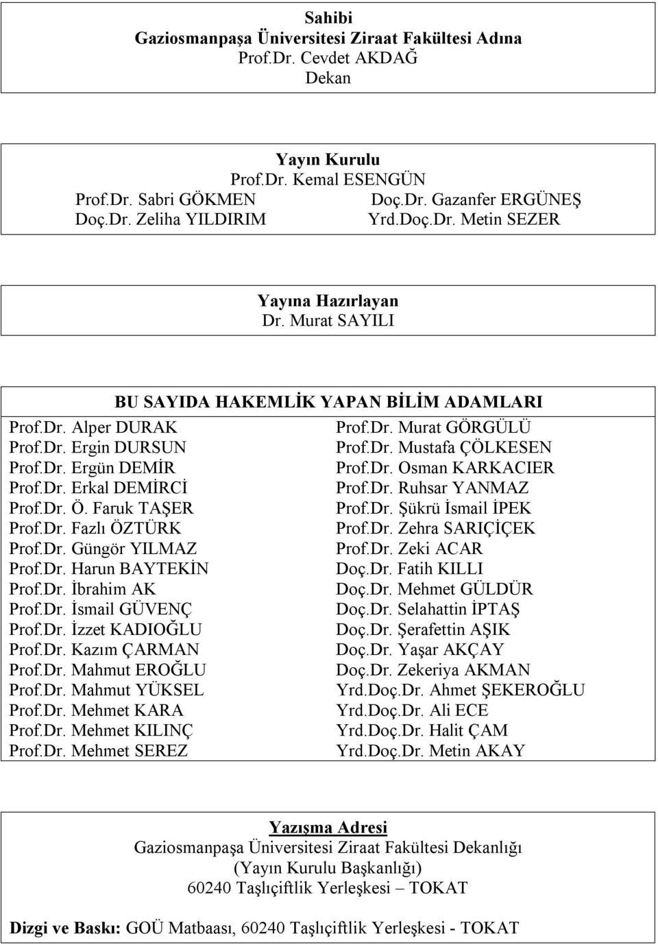 Dr. Ruhsar YANMAZ Prof.Dr. Ö. Faruk TAŞER Prof.Dr. Şükrü İsmail İPEK Prof.Dr. Fazlı ÖZTÜRK Prof.Dr. Zehra SARIÇİÇEK Prof.Dr. Güngör YILMAZ Prof.Dr. Zeki ACAR Prof.Dr. Harun BAYTEKİN Doç.Dr. Fatih KILLI Prof.