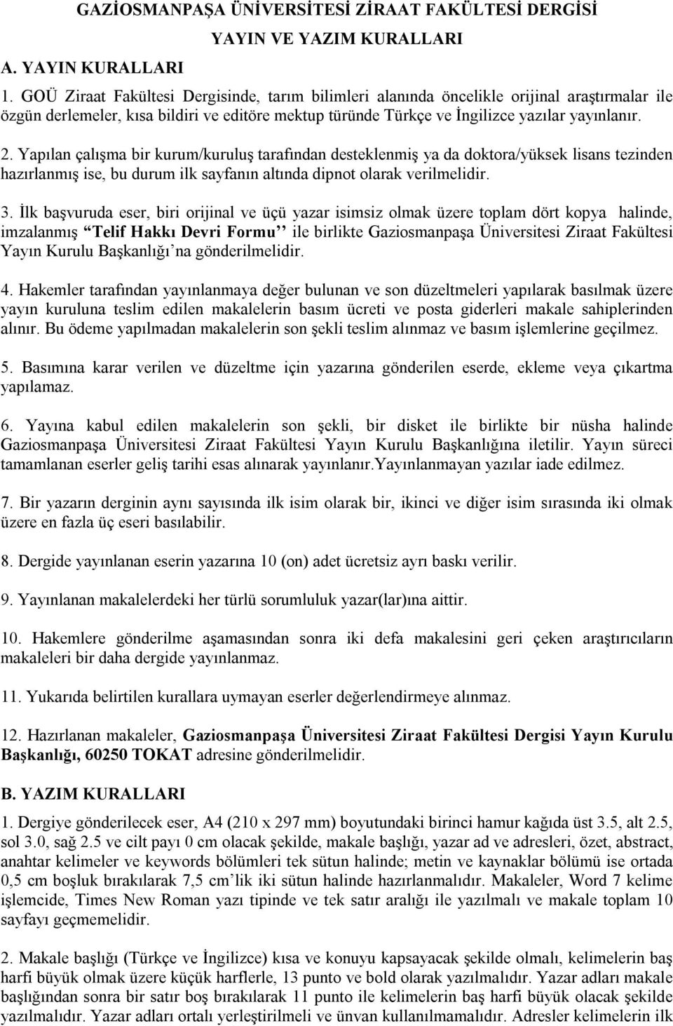 Yapılan çalışma bir kurum/kuruluş tarafından desteklenmiş ya da doktora/yüksek lisans tezinden hazırlanmış ise, bu durum ilk sayfanın altında dipnot olarak verilmelidir. 3.