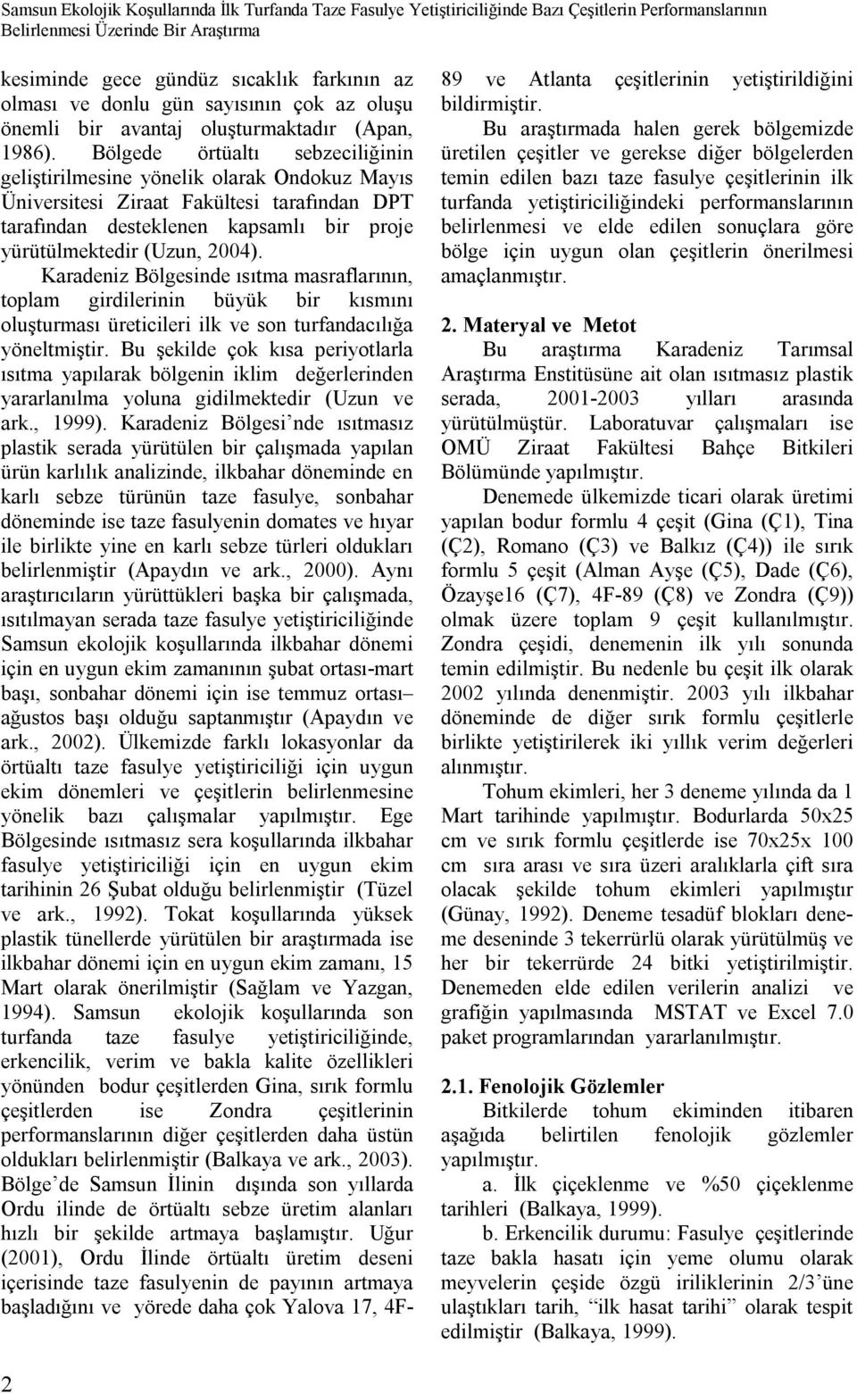 Bölgede örtüaltı sebzeciliğinin geliştirilmesine yönelik olarak Ondokuz Mayıs Üniversitesi Ziraat Fakültesi tarafından DPT tarafından desteklenen kapsamlı bir proje yürütülmektedir (Uzun, 2004).