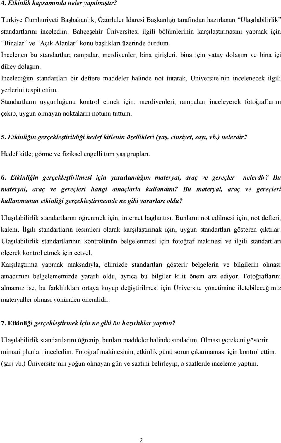 İncelenen bu standartlar; rampalar, merdivenler, bina girişleri, bina için yatay dolaşım ve bina içi dikey dolaşım.