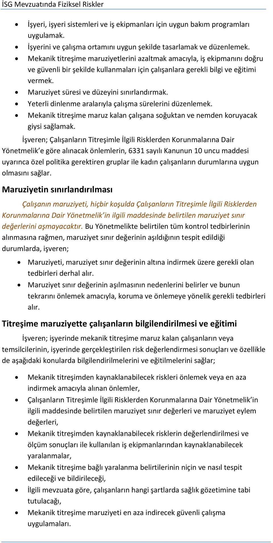 Maruziyet süresi ve düzeyini sınırlandırmak. Yeterli dinlenme aralarıyla çalışma sürelerini düzenlemek. Mekanik titreşime maruz kalan çalışana soğuktan ve nemden koruyacak giysi sağlamak.