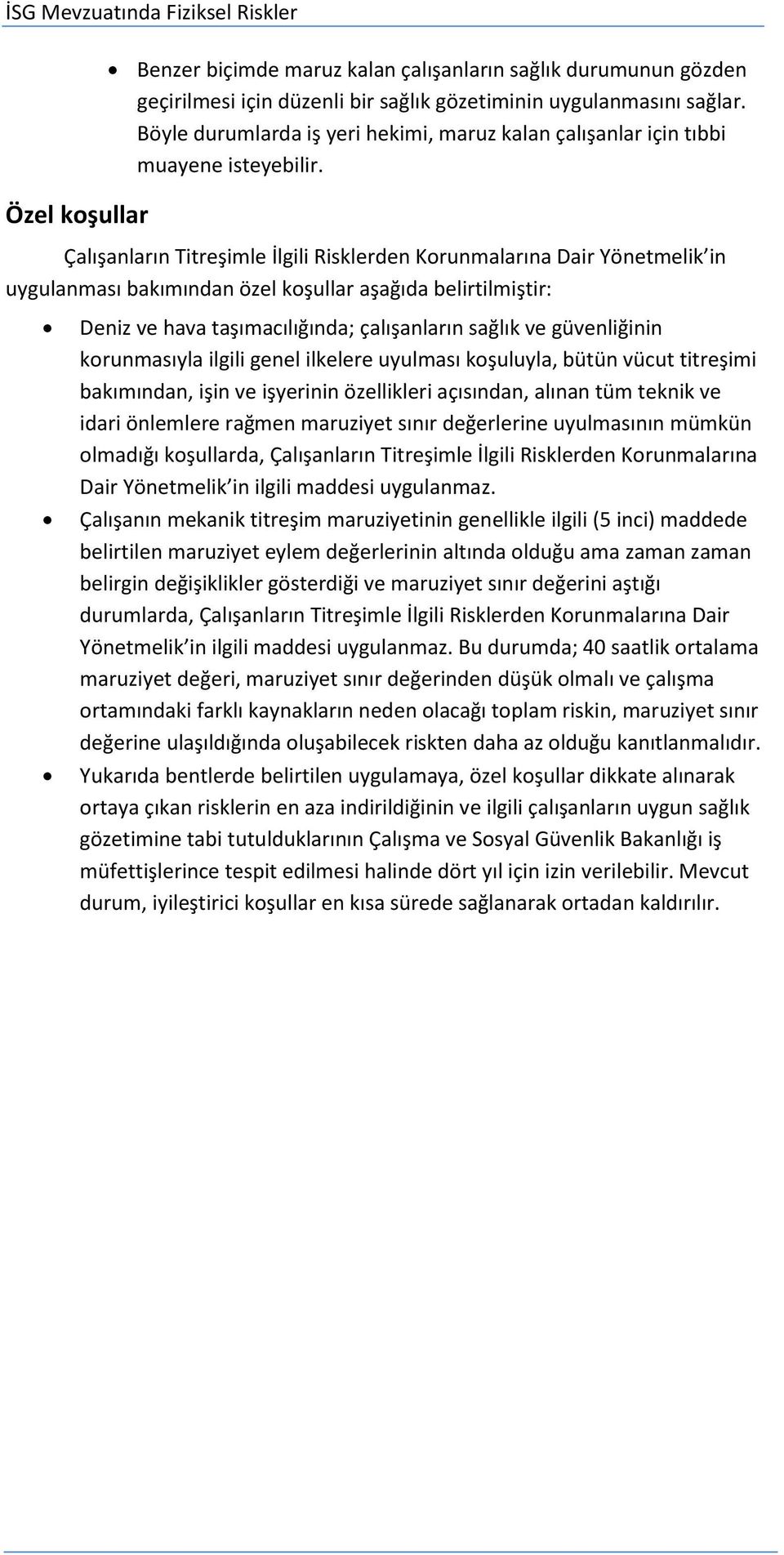 Çalışanların Titreşimle İlgili Risklerden Korunmalarına Dair Yönetmelik in uygulanması bakımından özel koşullar aşağıda belirtilmiştir: Deniz ve hava taşımacılığında; çalışanların sağlık ve