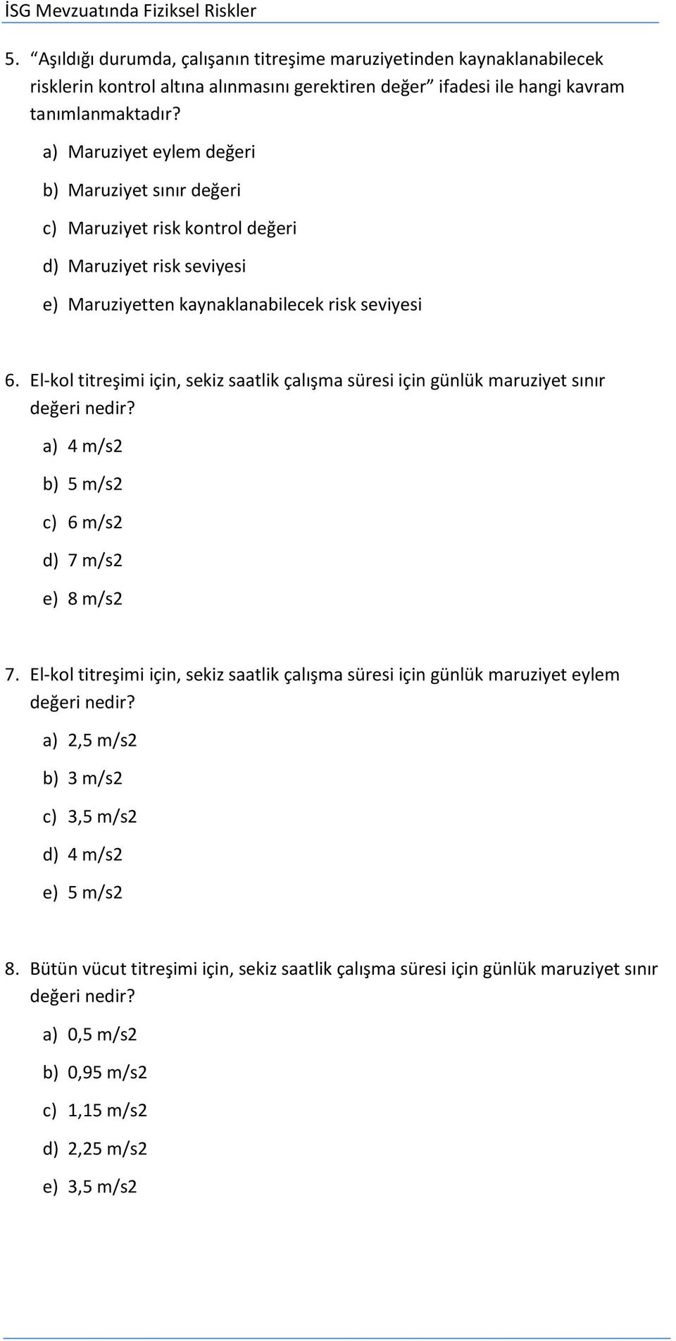 El-kol titreşimi için, sekiz saatlik çalışma süresi için günlük maruziyet sınır değeri nedir? a) 4 m/s2 b) 5 m/s2 c) 6 m/s2 d) 7 m/s2 e) 8 m/s2 7.