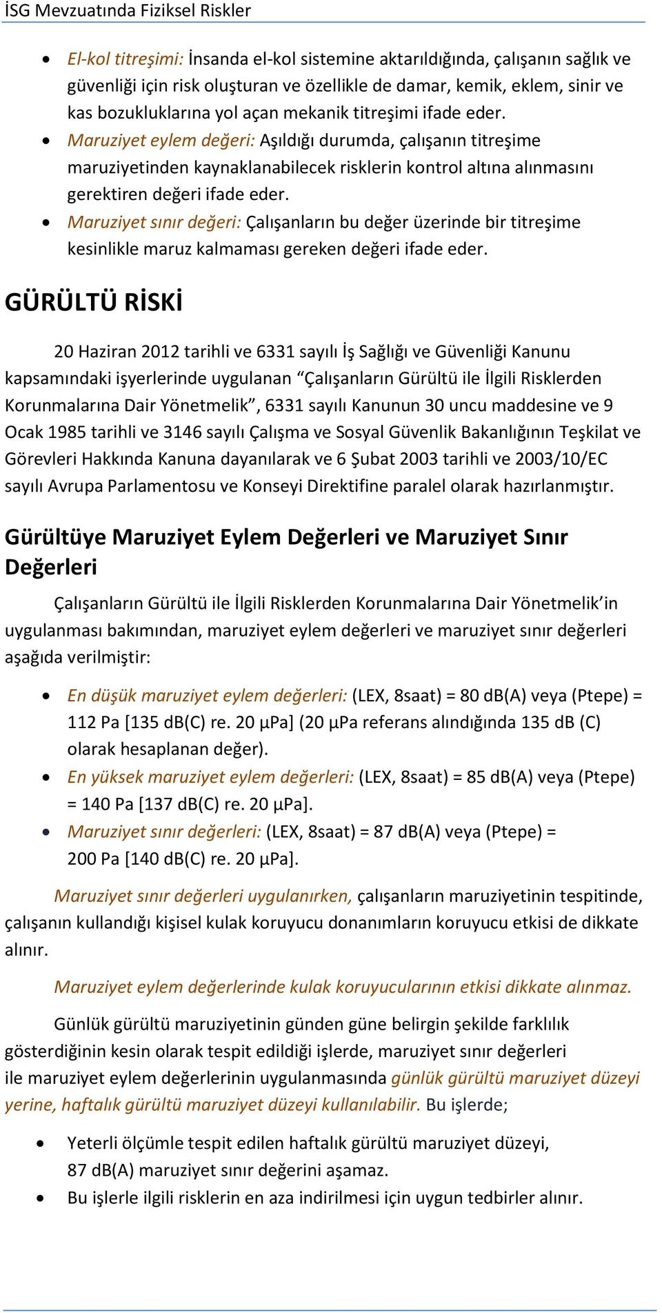 Maruziyet sınır değeri: Çalışanların bu değer üzerinde bir titreşime kesinlikle maruz kalmaması gereken değeri ifade eder.