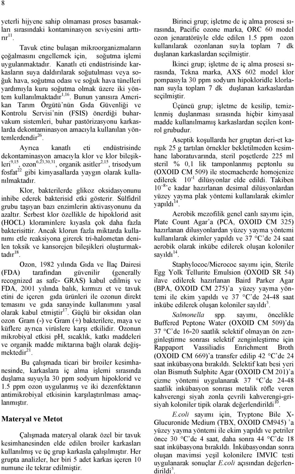 Kanatlı eti endüstrisinde karkasların suya daldırılarak soğutulması veya soğuk hava, soğutma odası ve soğuk hava tünelleri yardımıyla kuru soğutma olmak üzere iki yöntem kullanılmaktadır 1,16.