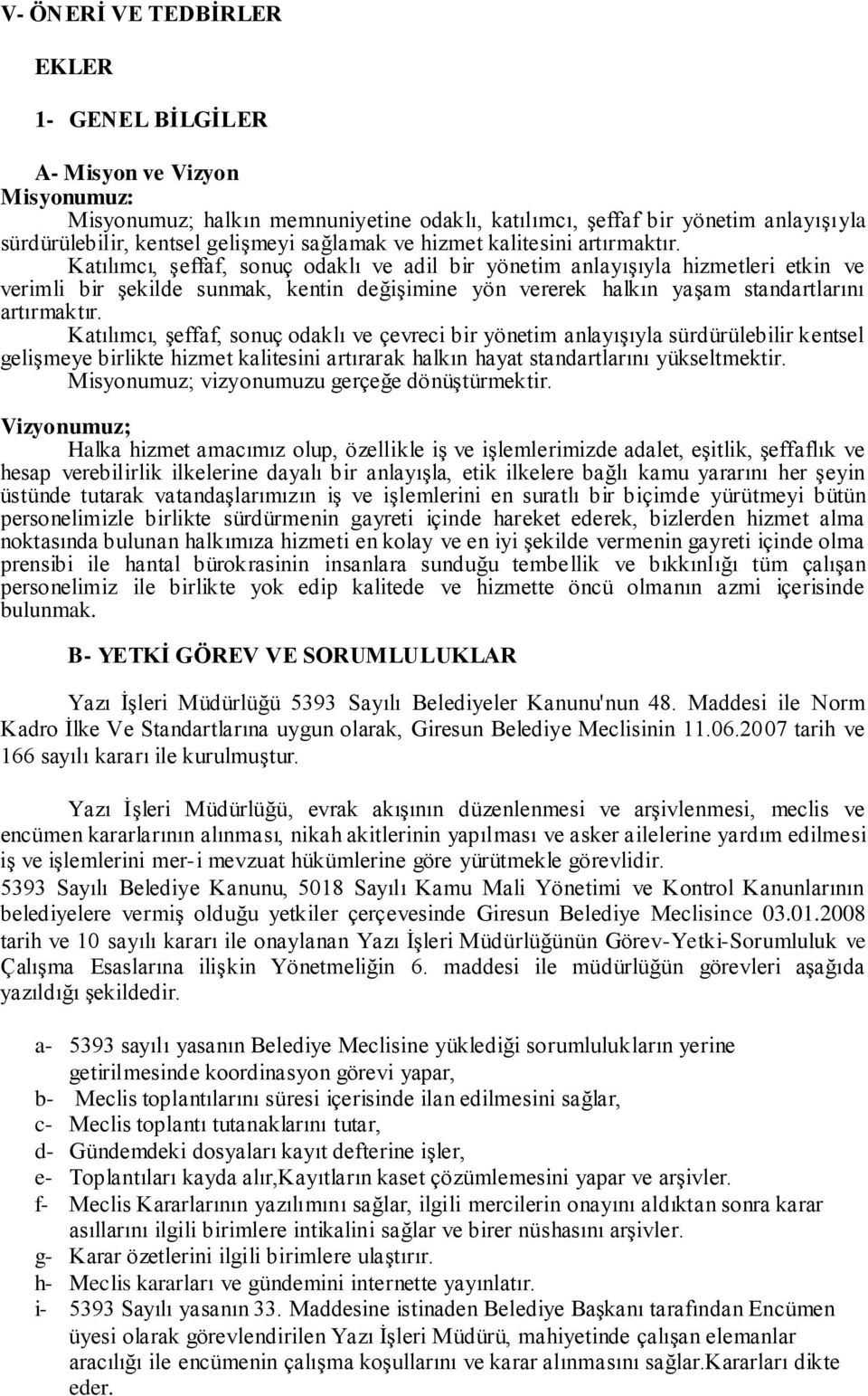 Katılımcı, Ģeffaf, sonuç odaklı ve adil bir yönetim anlayıģıyla hizmetleri etkin ve verimli bir Ģekilde sunmak, kentin değiģimine yön vererek halkın yaģam standartlarını artırmaktır.