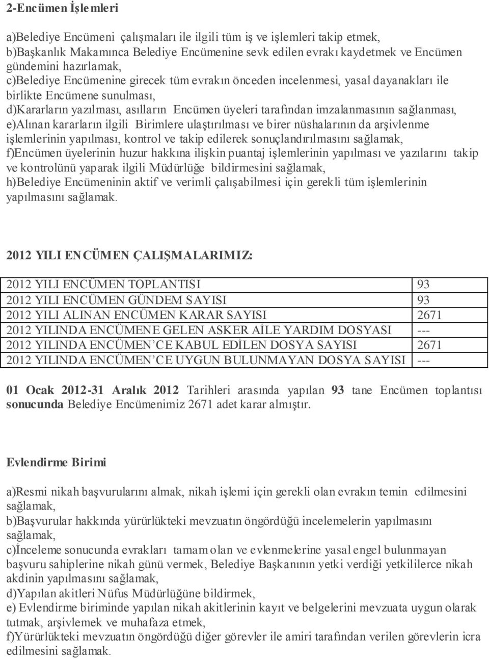 sağlanması, e)alınan kararların ilgili Birimlere ulaģtırılması ve birer nüshalarının da arģivlenme iģlemlerinin yapılması, kontrol ve takip edilerek sonuçlandırılmasını sağlamak, f)encümen üyelerinin