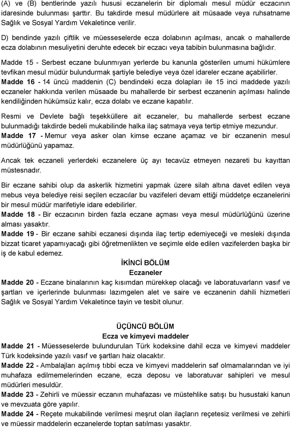 D) bendinde yazılı çiftlik ve müesseselerde ecza dolabının açılması, ancak o mahallerde ecza dolabının mesuliyetini deruhte edecek bir eczacı veya tabibin bulunmasına bağlıdır.