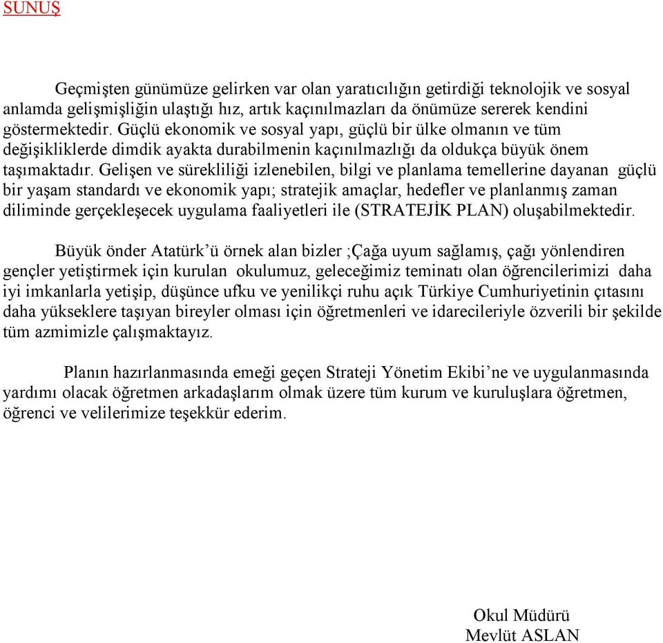 Gelişen ve sürekliliği izlenebilen, bilgi ve planlama temellerine dayanan güçlü bir yaşam standardı ve ekonomik yapı; stratejik amaçlar, hedefler ve planlanmış zaman diliminde gerçekleşecek uygulama