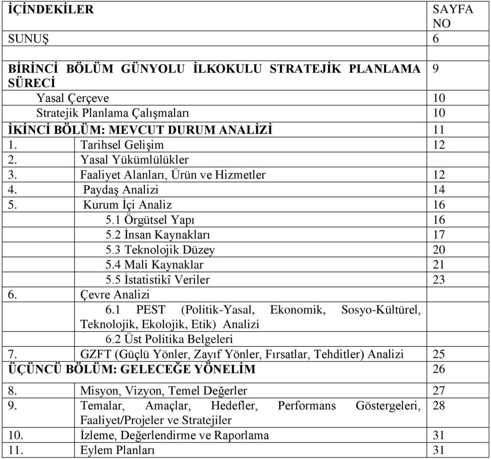 3 Teknolojik Düzey 20 5.4 Mali Kaynaklar 21 5.5 İstatistikî Veriler 23 6. Çevre Analizi 6.1 PEST (Politik-Yasal, Ekonomik, Sosyo-Kültürel, Teknolojik, Ekolojik, Etik) Analizi 6.