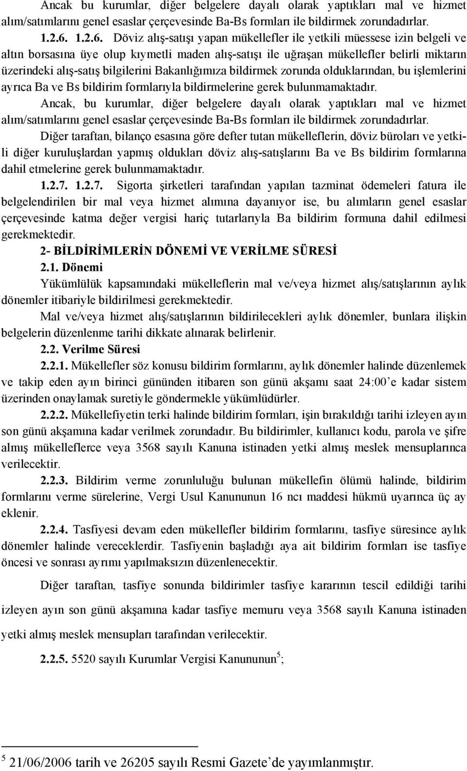 Döviz alış-satışı yapan mükellefler ile yetkili müessese izin belgeli ve altın borsasına üye olup kıymetli maden alış-satışı ile uğraşan mükellefler belirli miktarın üzerindeki alış-satış bilgilerini