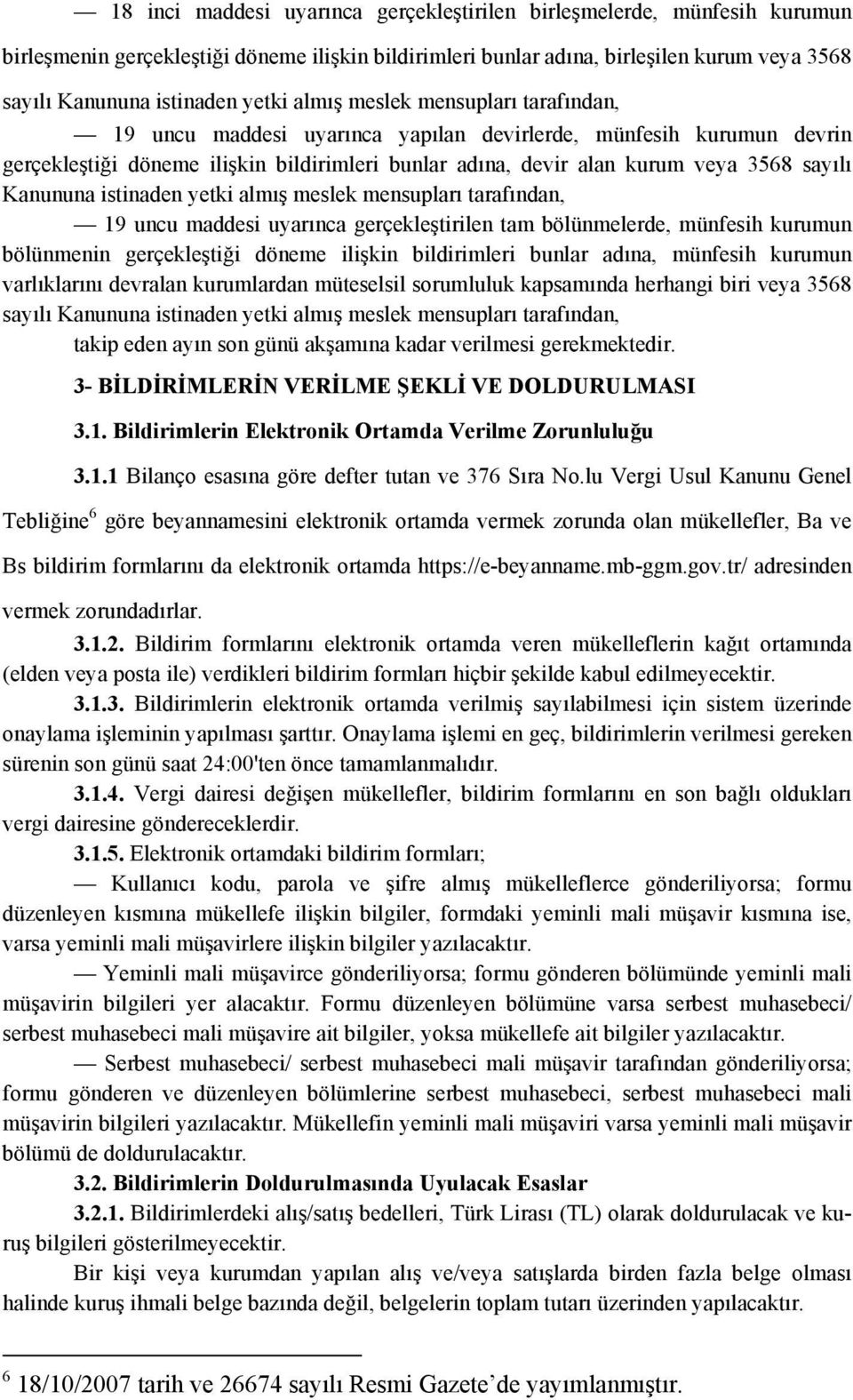 sayılı Kanununa istinaden yetki almış meslek mensupları tarafından, 19 uncu maddesi uyarınca gerçekleştirilen tam bölünmelerde, münfesih kurumun bölünmenin gerçekleştiği döneme ilişkin bildirimleri