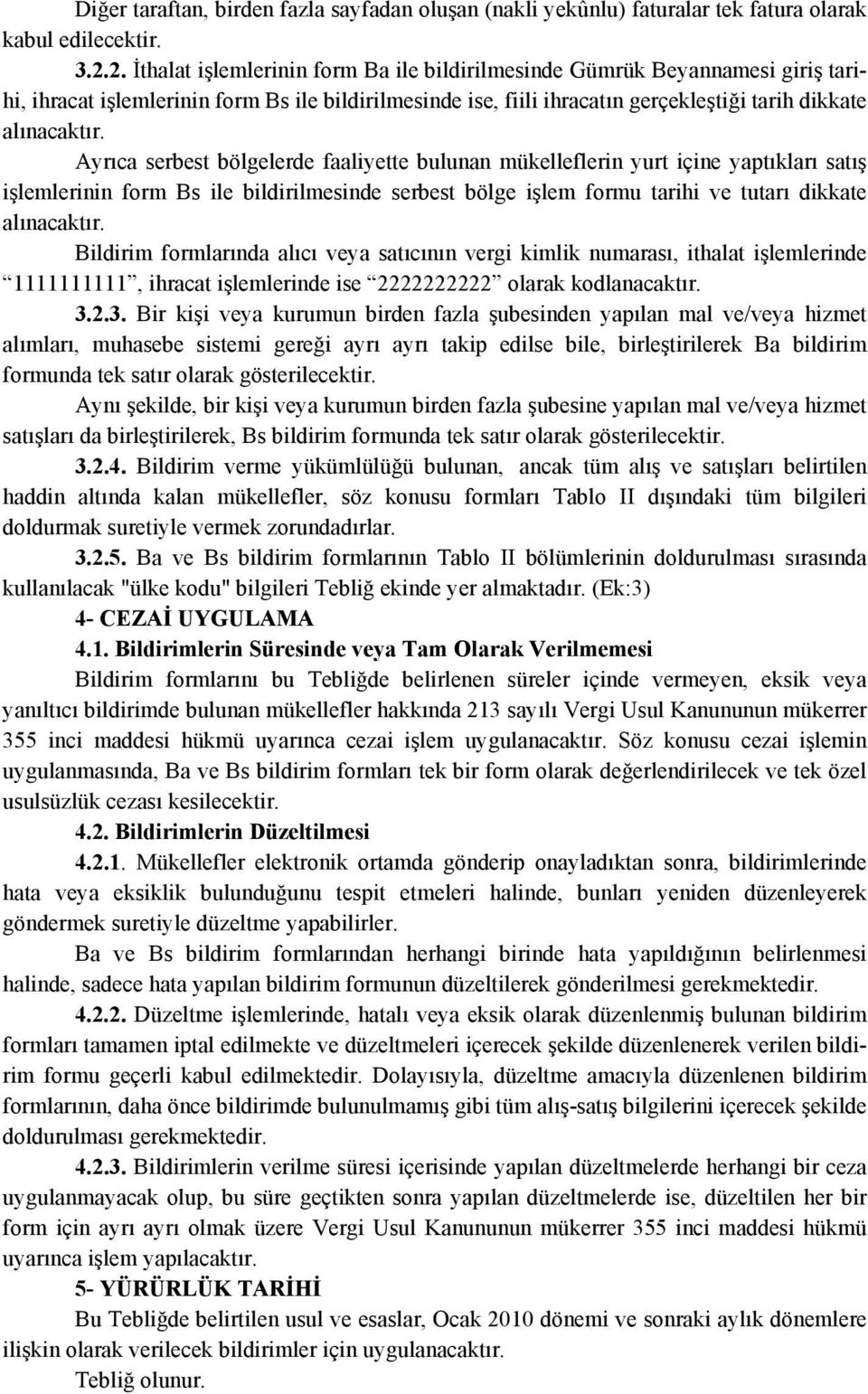 Ayrıca serbest bölgelerde faaliyette bulunan mükelleflerin yurt içine yaptıkları satış işlemlerinin form Bs ile bildirilmesinde serbest bölge işlem formu tarihi ve tutarı dikkate alınacaktır.