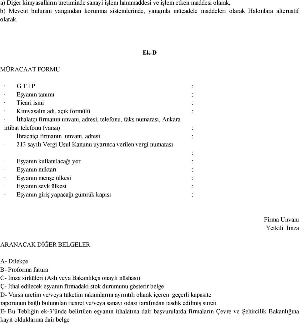 P : Eşyanın tanımı : Ticari ismi : Kimyasalın adı, açık formülü : İthalatçı firmanın unvanı, adresi, telefonu, faks numarası, Ankara irtibat telefonu (varsa) : İhracatçı firmanın unvanı, adresi : 213