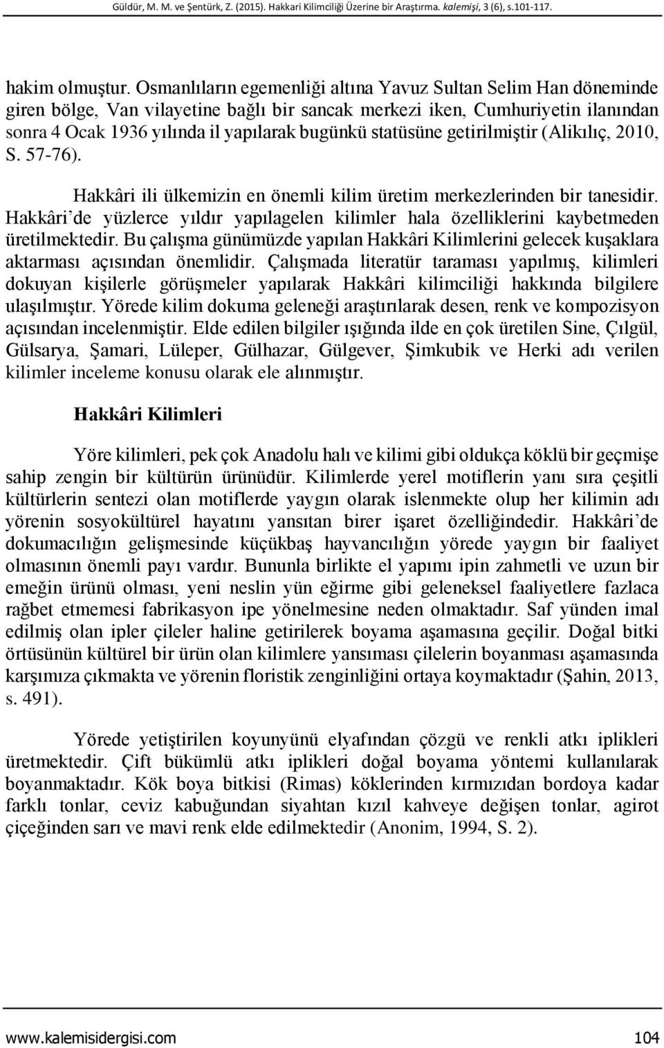 statüsüne getirilmiştir (Alikılıç, 2010, S. 57-76). Hakkâri ili ülkemizin en önemli kilim üretim merkezlerinden bir tanesidir.