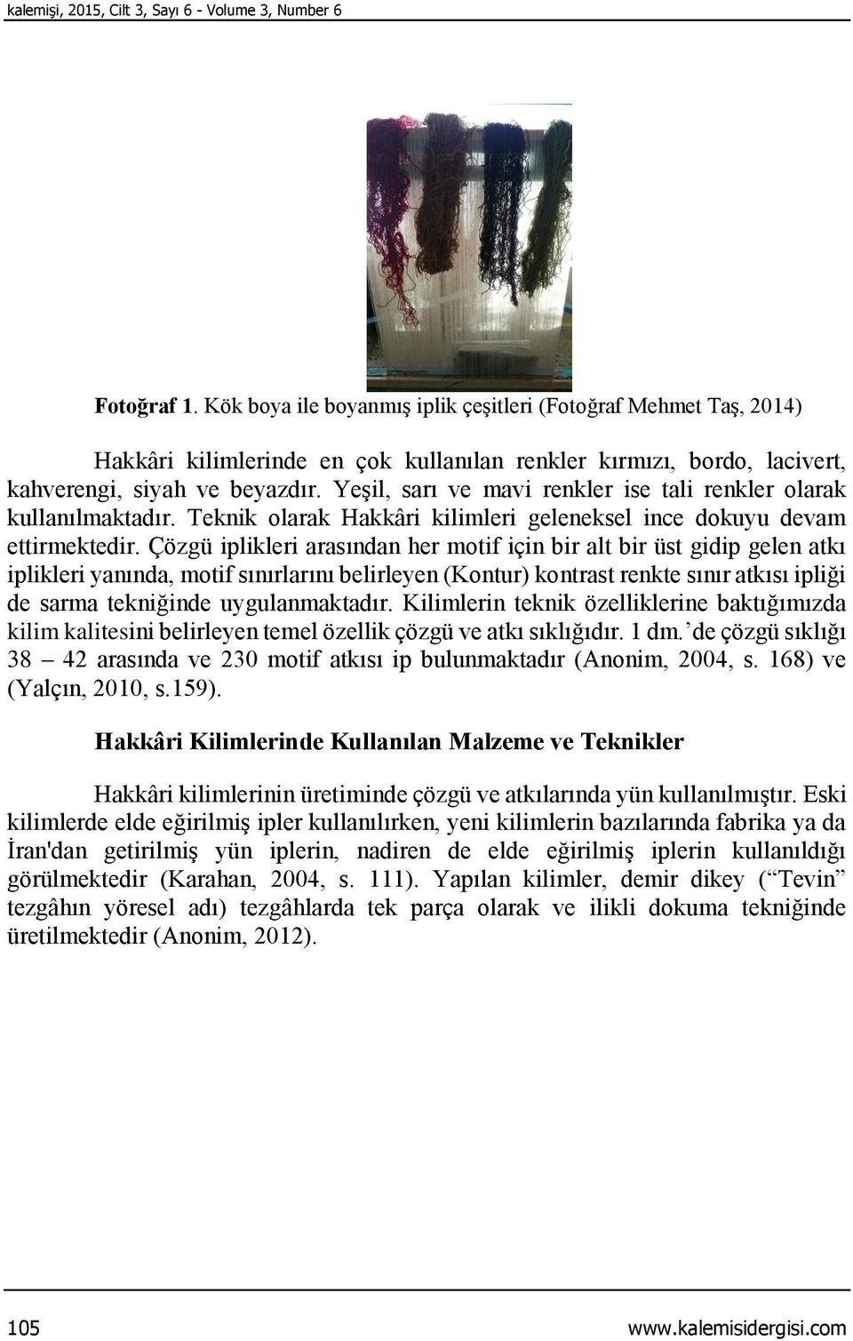 Yeşil, sarı ve mavi renkler ise tali renkler olarak kullanılmaktadır. Teknik olarak Hakkâri kilimleri geleneksel ince dokuyu devam ettirmektedir.