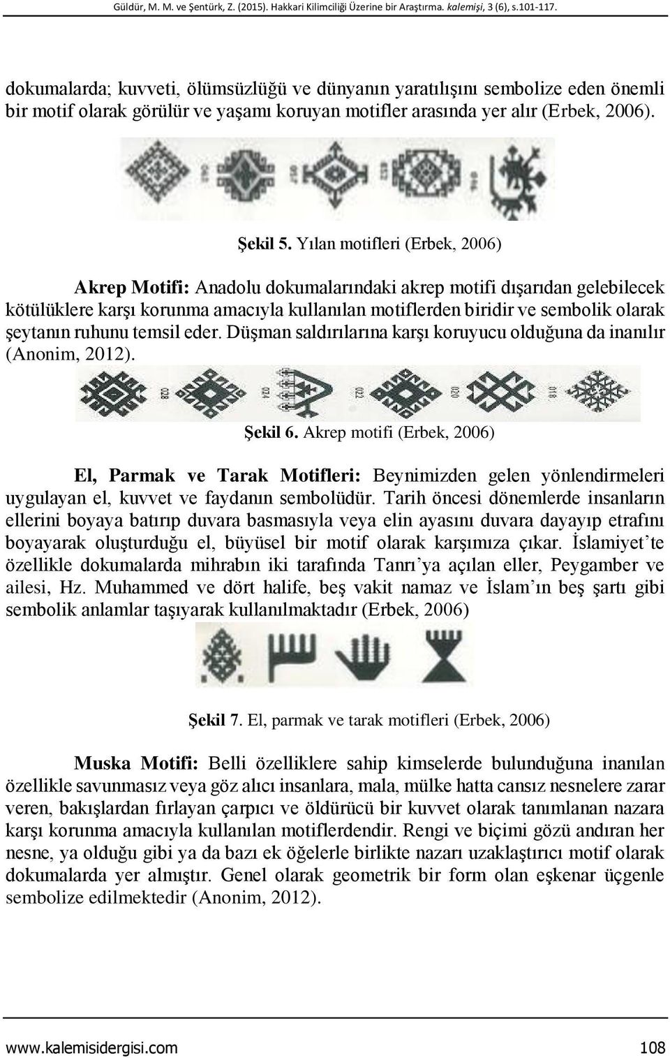 Yılan motifleri (Erbek, 2006) Akrep Motifi: Anadolu dokumalarındaki akrep motifi dışarıdan gelebilecek kötülüklere karşı korunma amacıyla kullanılan motiflerden biridir ve sembolik olarak şeytanın