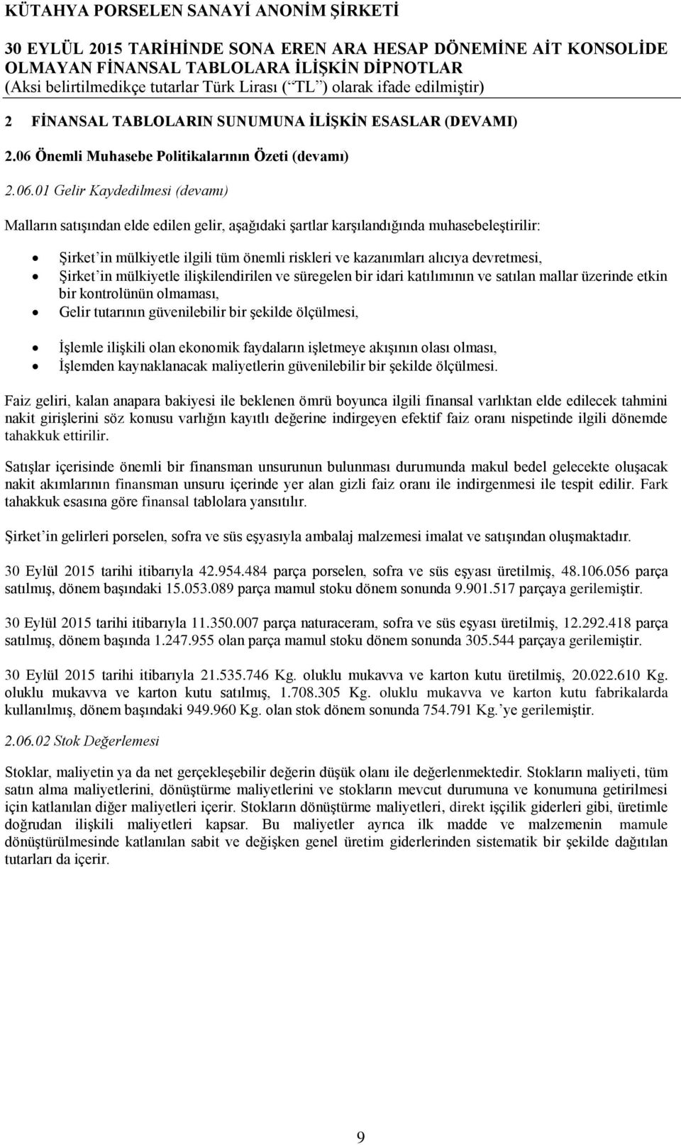 01 Gelir Kaydedilmesi (devamı) Malların satışından elde edilen gelir, aşağıdaki şartlar karşılandığında muhasebeleştirilir: Şirket in mülkiyetle ilgili tüm önemli riskleri ve kazanımları alıcıya