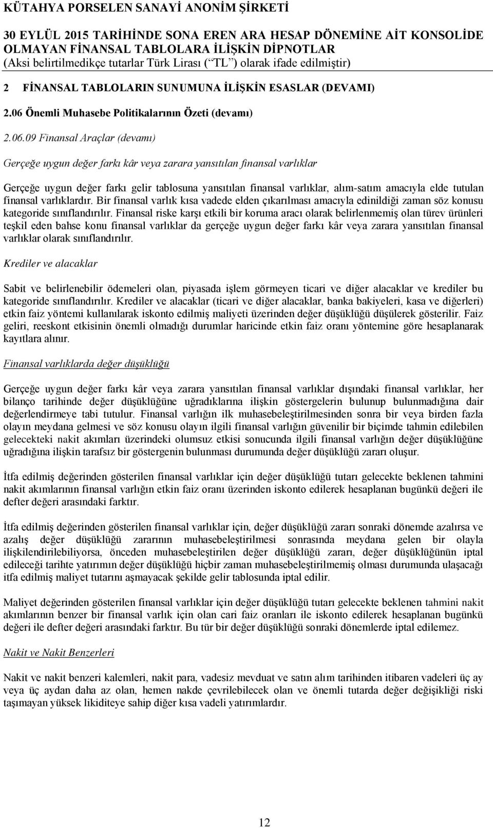 09 Finansal Araçlar (devamı) Gerçeğe uygun değer farkı kâr veya zarara yansıtılan finansal varlıklar Gerçeğe uygun değer farkı gelir tablosuna yansıtılan finansal varlıklar, alım-satım amacıyla elde