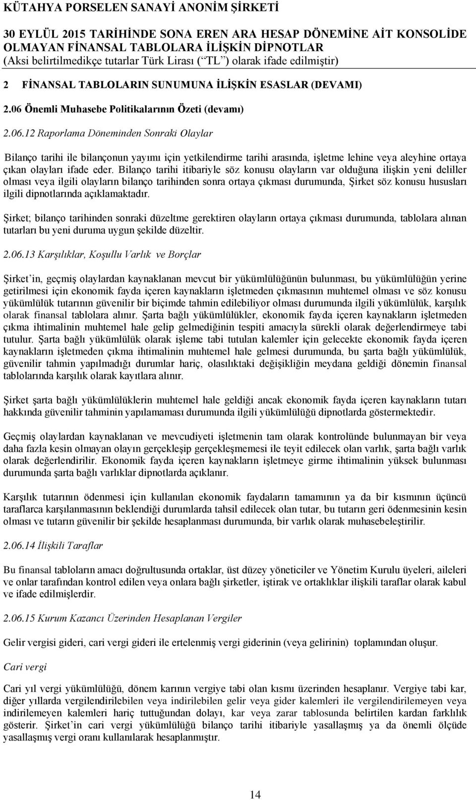 12 Raporlama Döneminden Sonraki Olaylar Bilanço tarihi ile bilançonun yayımı için yetkilendirme tarihi arasında, işletme lehine veya aleyhine ortaya çıkan olayları ifade eder.