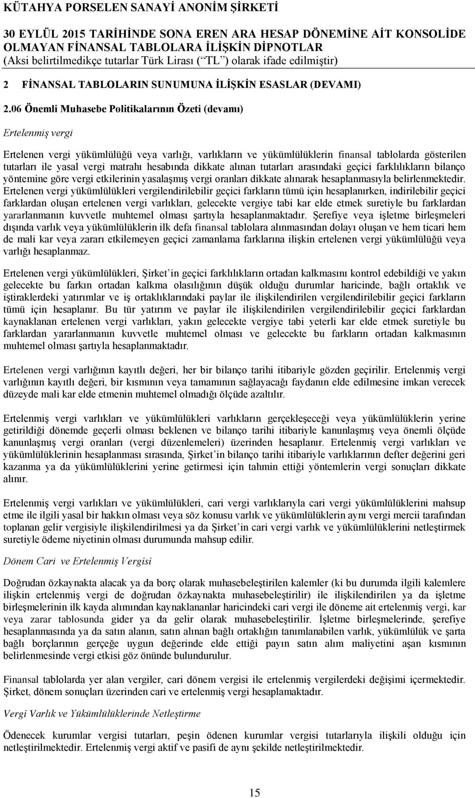 matrahı hesabında dikkate alınan tutarları arasındaki geçici farklılıkların bilanço yöntemine göre vergi etkilerinin yasalaşmış vergi oranları dikkate alınarak hesaplanmasıyla belirlenmektedir.