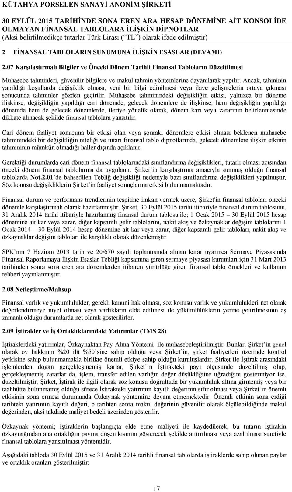 Ancak, tahminin yapıldığı koşullarda değişiklik olması, yeni bir bilgi edinilmesi veya ilave gelişmelerin ortaya çıkması sonucunda tahminler gözden geçirilir.