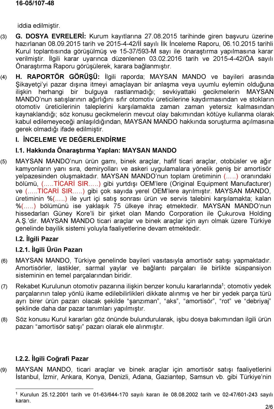 2016 tarih ve 2015-4-42/ÖA sayılı Önaraştırma Raporu görüşülerek, karara bağlanmıştır. (4) H.