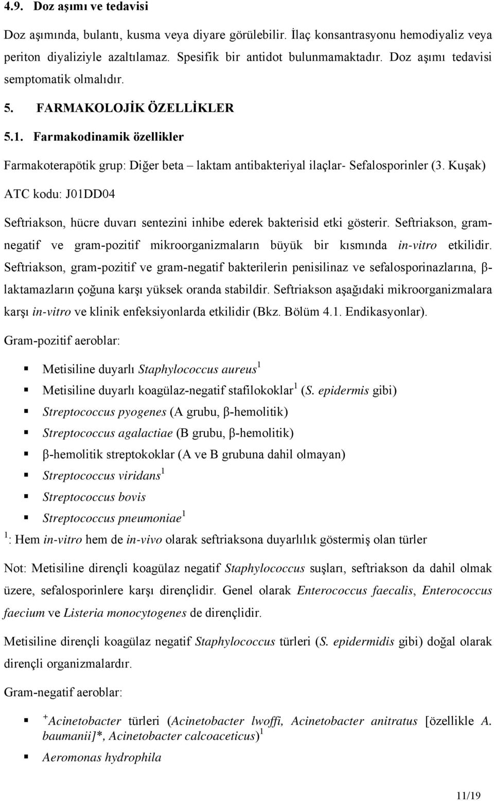 Kuşak) ATC kodu: J01DD04 Seftriakson, hücre duvarı sentezini inhibe ederek bakterisid etki gösterir. Seftriakson, gramnegatif ve gram-pozitif mikroorganizmaların büyük bir kısmında in-vitro etkilidir.