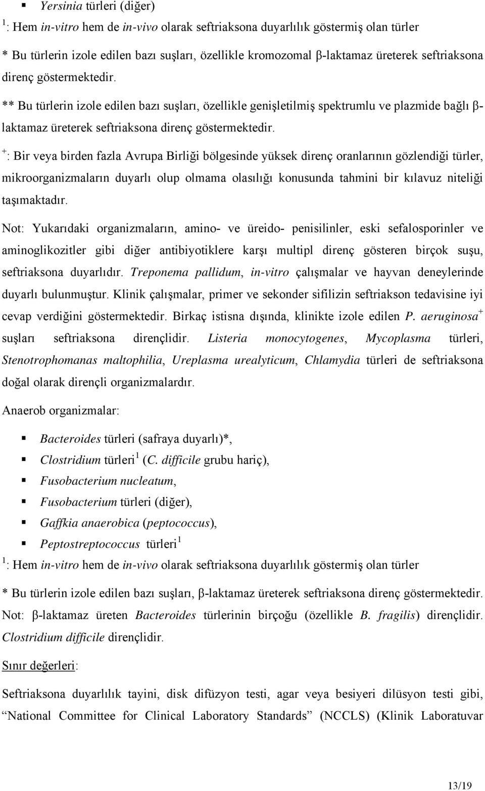 + : Bir veya birden fazla Avrupa Birliği bölgesinde yüksek direnç oranlarının gözlendiği türler, mikroorganizmaların duyarlı olup olmama olasılığı konusunda tahmini bir kılavuz niteliği taşımaktadır.