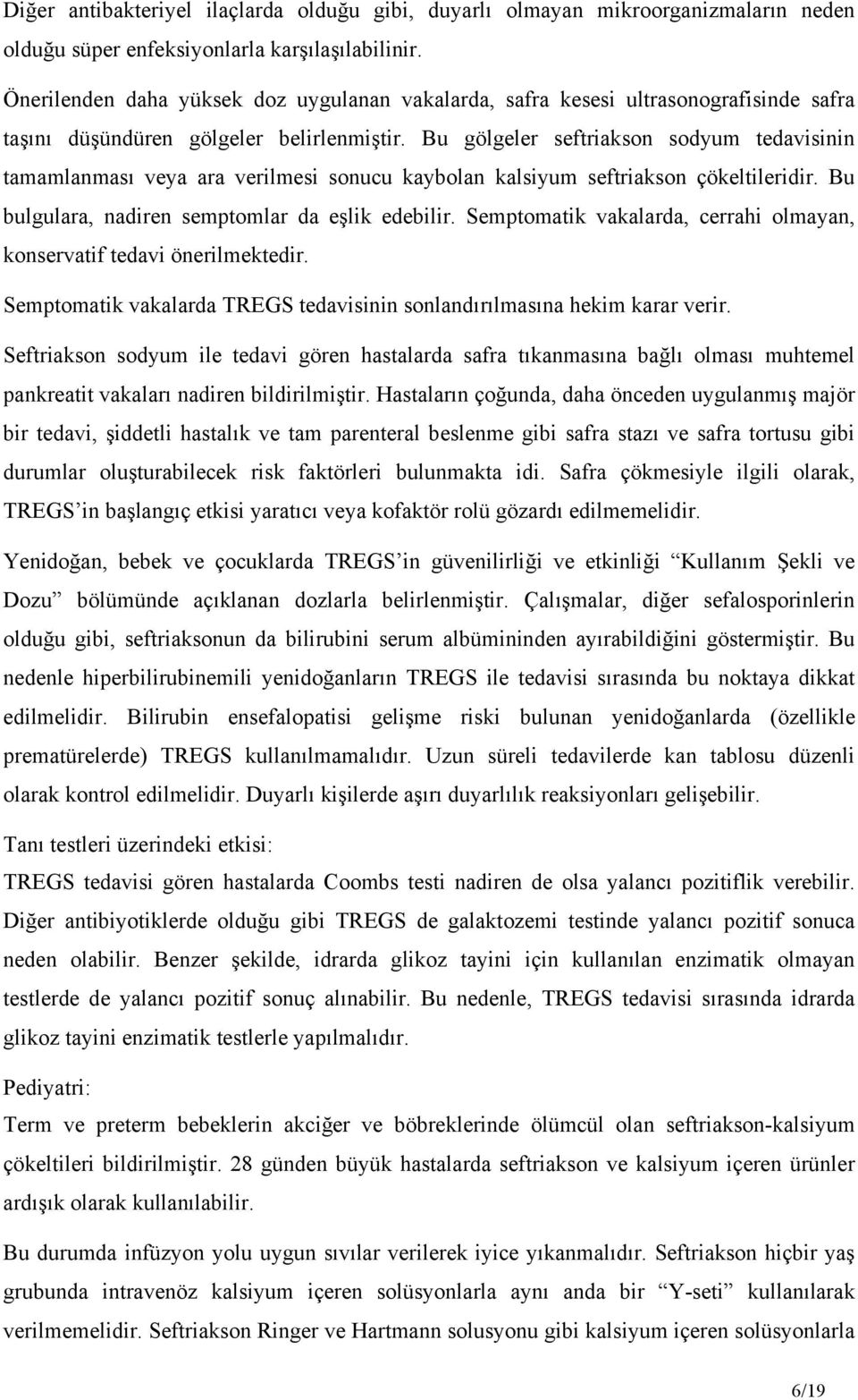 Bu gölgeler seftriakson sodyum tedavisinin tamamlanması veya ara verilmesi sonucu kaybolan kalsiyum seftriakson çökeltileridir. Bu bulgulara, nadiren semptomlar da eşlik edebilir.