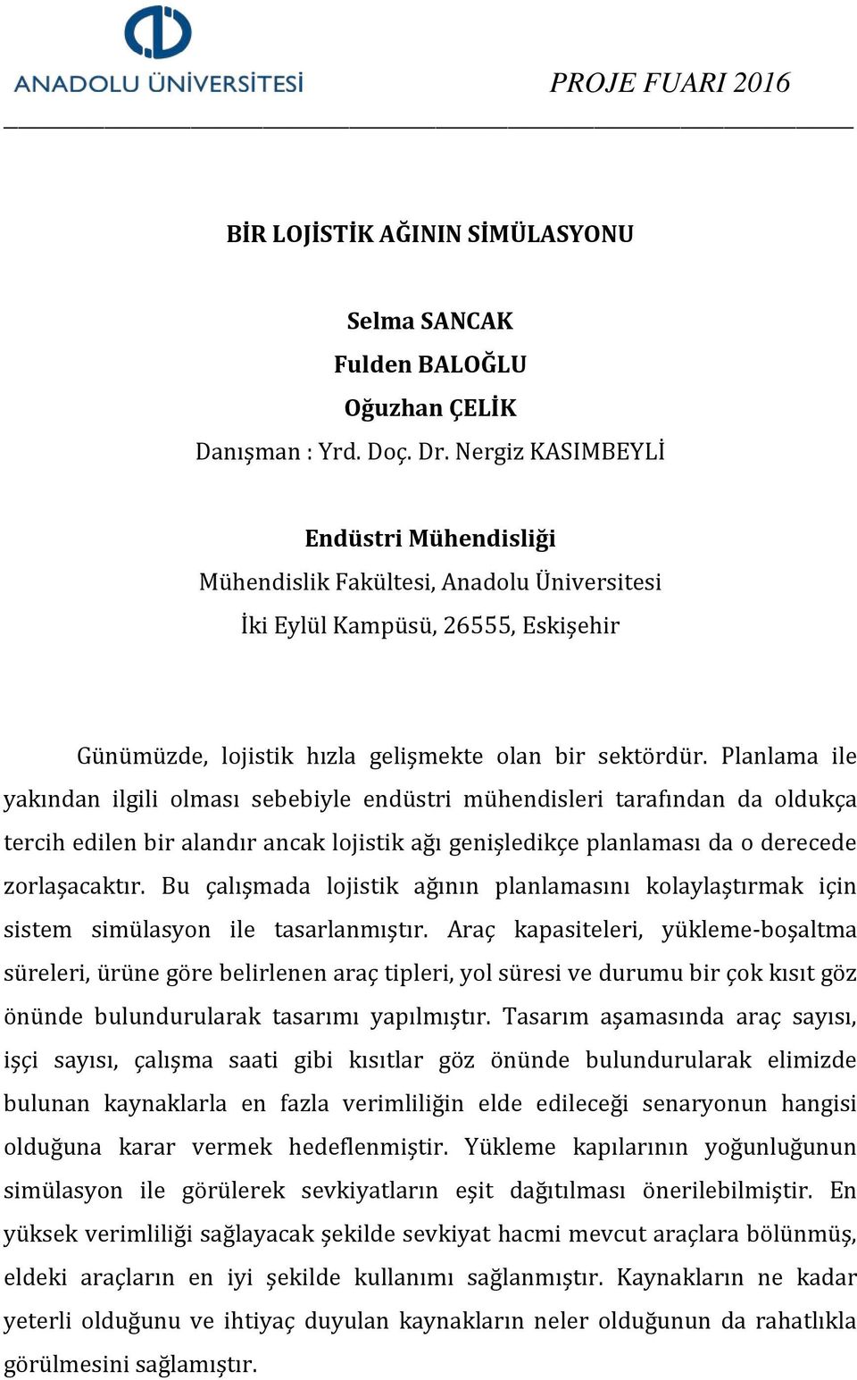 Bu çalışmada lojistik ağının planlamasını kolaylaştırmak için sistem simülasyon ile tasarlanmıştır.