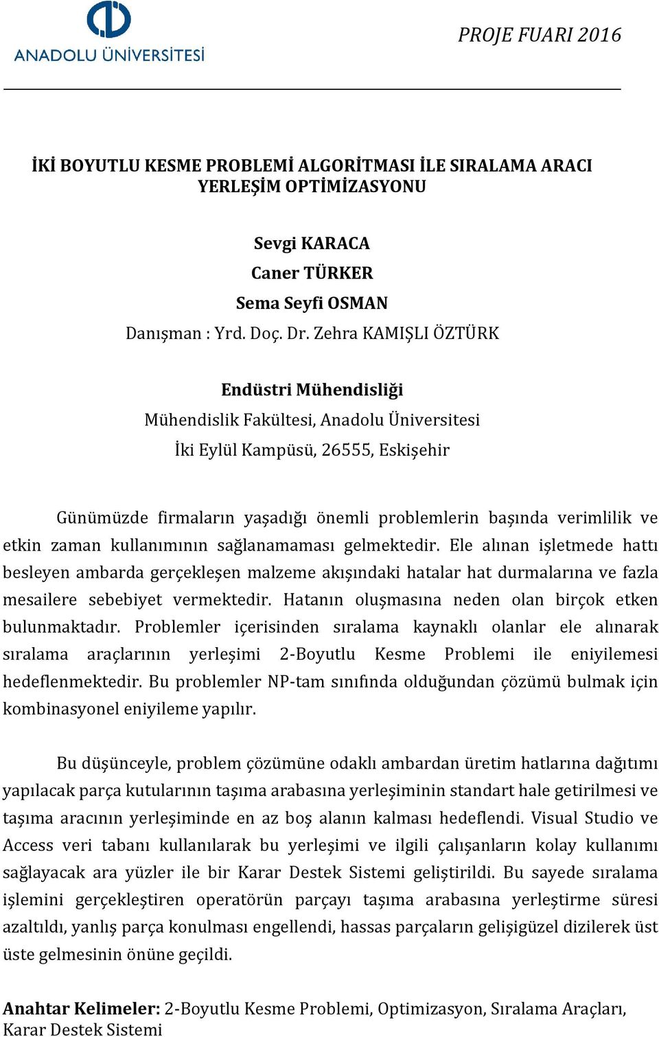 Ele alınan işletmede hattı besleyen ambarda gerçekleşen malzeme akışındaki hatalar hat durmalarına ve fazla mesailere sebebiyet vermektedir. Hatanın oluşmasına neden olan birçok etken bulunmaktadır.