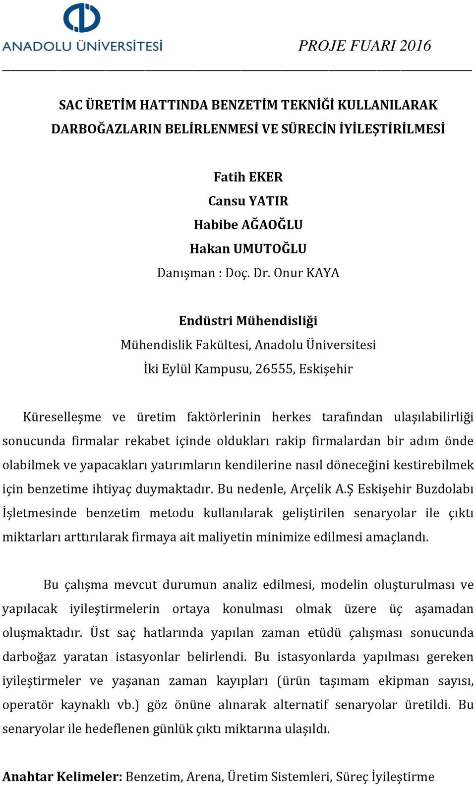 olabilmek ve yapacakları yatırımların kendilerine nasıl döneceğini kestirebilmek için benzetime ihtiyaç duymaktadır. Bu nedenle, Arçelik A.