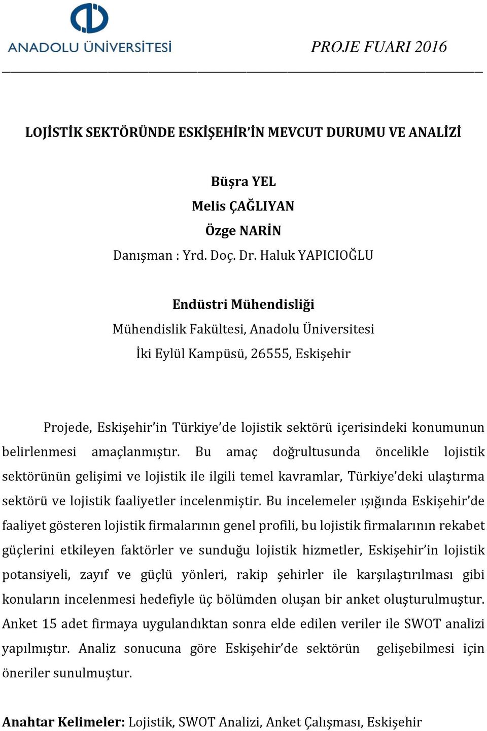 Bu amaç doğrultusunda öncelikle lojistik sektörünün gelişimi ve lojistik ile ilgili temel kavramlar, Türkiye deki ulaştırma sektörü ve lojistik faaliyetler incelenmiştir.