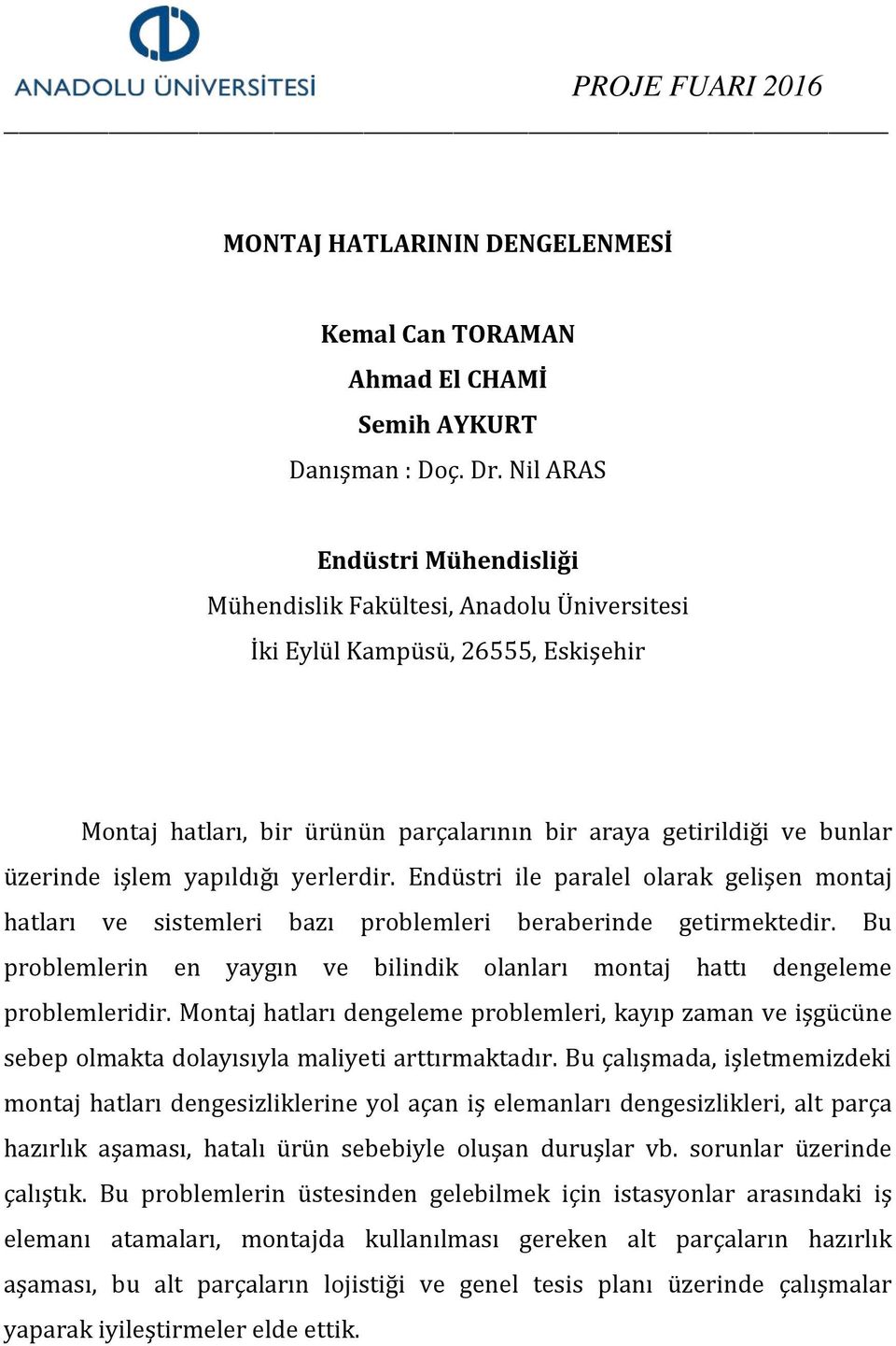 Endüstri ile paralel olarak gelişen montaj hatları ve sistemleri bazı problemleri beraberinde getirmektedir. Bu problemlerin en yaygın ve bilindik olanları montaj hattı dengeleme problemleridir.