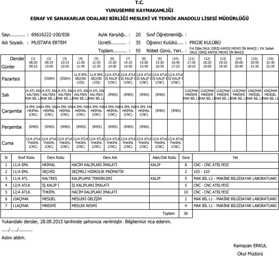 Pzt Sabah OKUL GİRİŞ KAPISI MEVKİ ÖN BAHÇE 1/A ATL KAL 1/A ATL KAL 1/A ATL KAL 1/A ATL KAL 1/A ATL KAL KALTEK5 KALTEK5 KALTEK5 KALTEK5 KALTEK5 MAK BİL L2MAK BİL L2MAK BİL L2MAK BİL L2MAK BİL L2