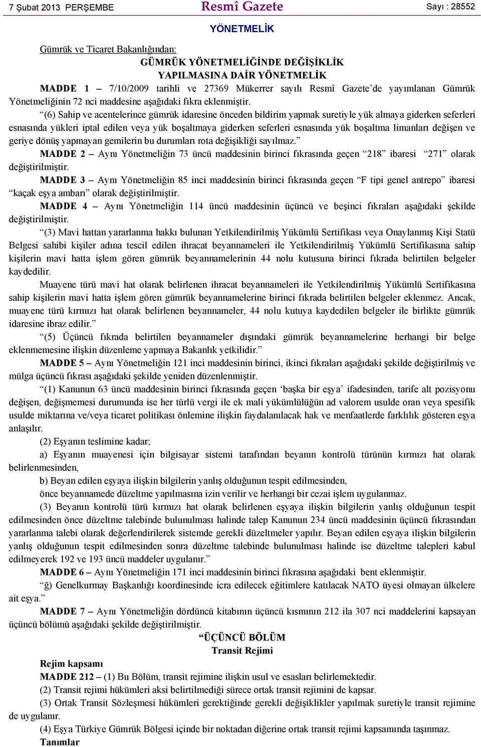 (6) Sahip ve acentelerince gümrük idaresine önceden bildirim yapmak suretiyle yük almaya giderken seferleri esnasında yükleri iptal edilen veya yük boşaltmaya giderken seferleri esnasında yük