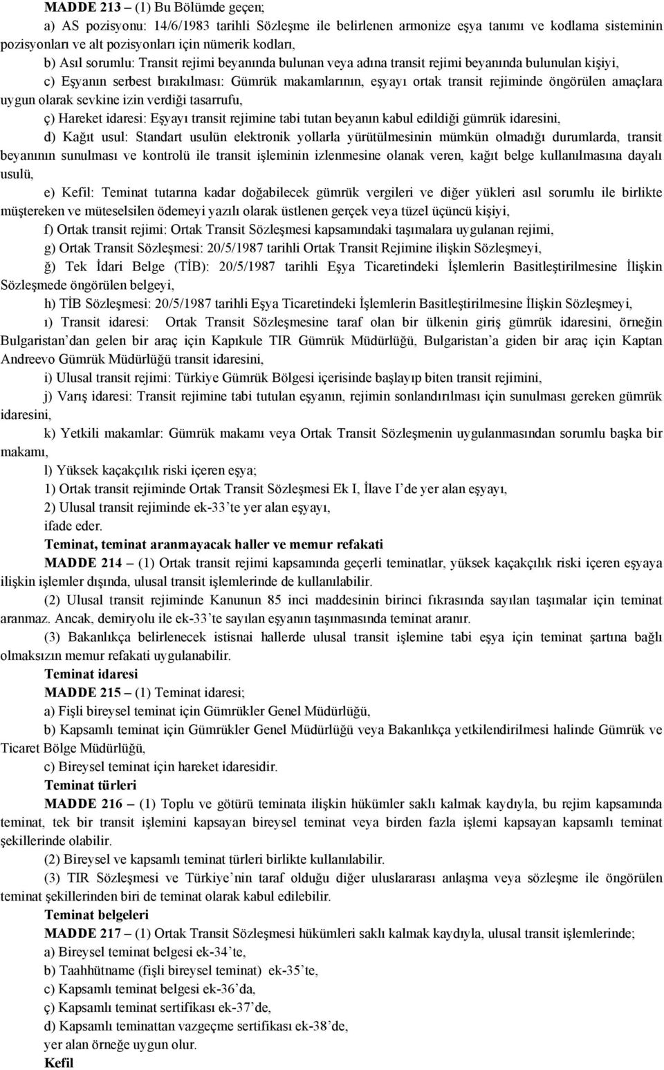 uygun olarak sevkine izin verdiği tasarrufu, ç) Hareket idaresi: Eşyayı transit rejimine tabi tutan beyanın kabul edildiği gümrük idaresini, d) Kağıt usul: Standart usulün elektronik yollarla