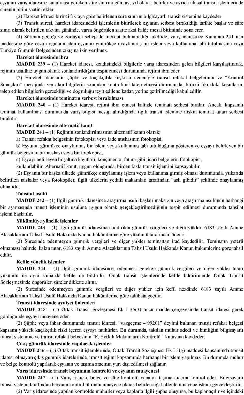 (3) Transit süresi, hareket idaresindeki işlemlerin bitirilerek eşyanın serbest bırakıldığı tarihte başlar ve süre sınırı olarak belirtilen takvim gününde, varsa öngörülen saatte aksi halde mesai