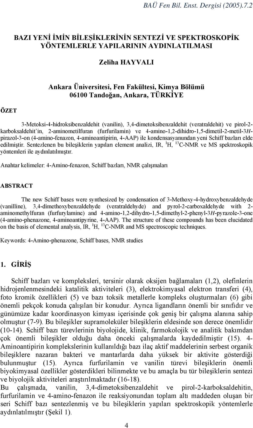 4-amino-1,2-dihidro-1,5-dimetil-2-metil-3Hpirazol-3-on (4-amino-fenazon, 4-aminoantipirin, 4-AAP) ile kondensasyanundan yeni Schiff bazları elde edilmiştir.