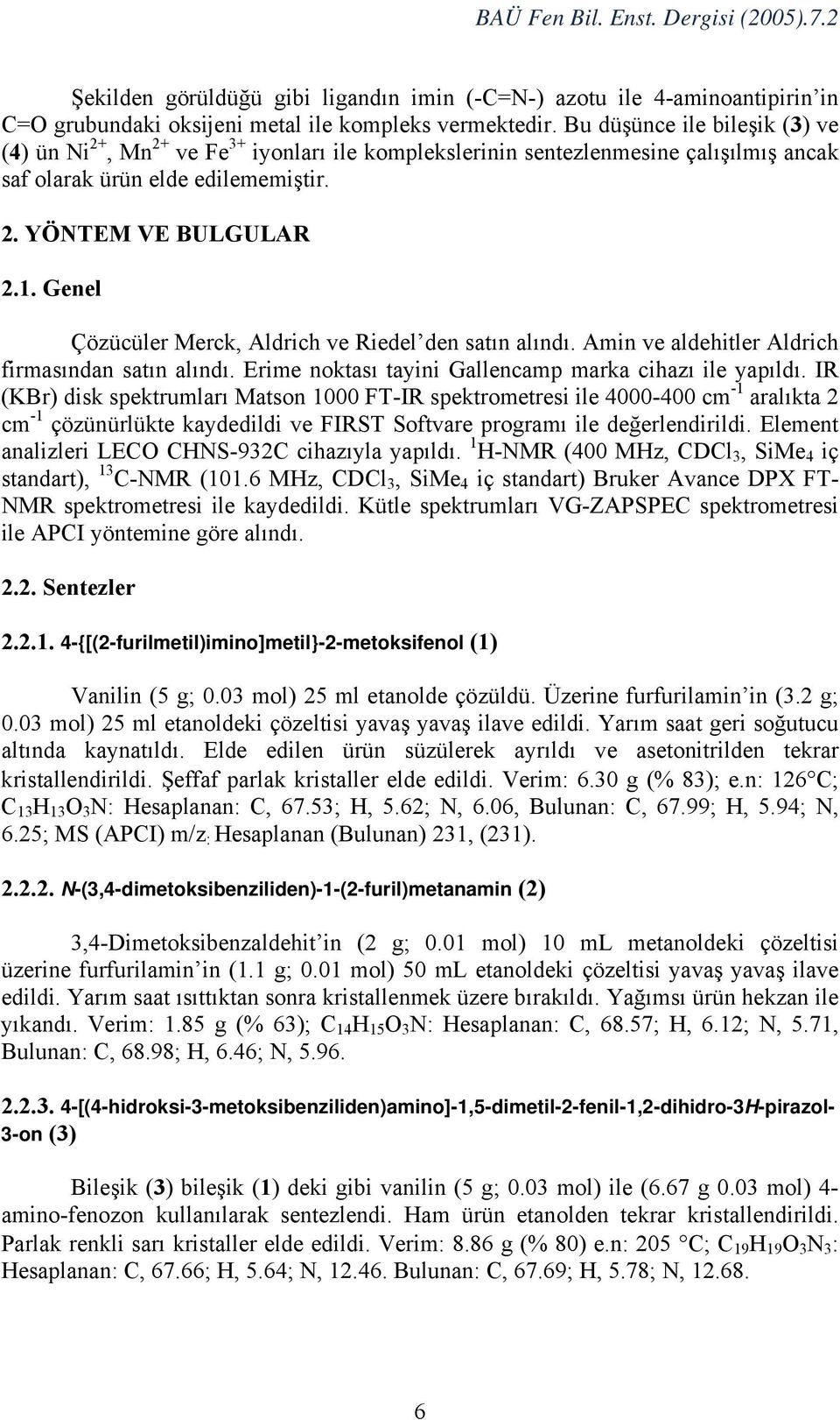 Genel Çözücüler Merck, Aldrich ve Riedel den satın alındı. Amin ve aldehitler Aldrich firmasından satın alındı. Erime noktası tayini Gallencamp marka cihazı ile yapıldı.