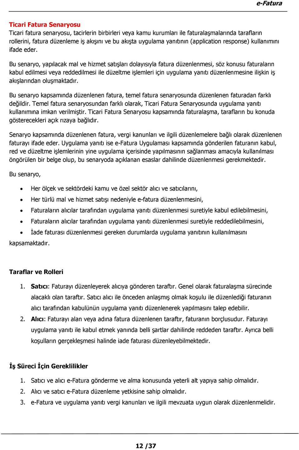 Bu senaryo, yapılacak mal ve hizmet satışları dolayısıyla fatura düzenlenmesi, söz konusu faturaların kabul edilmesi veya reddedilmesi ile düzeltme işlemleri için uygulama yanıtı düzenlenmesine